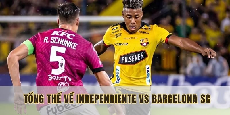 phan-tich-tong-the-ve-independiente-vs-barcelona-sc